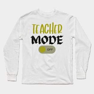 Teacher Mode Off Summer Last Day of School Funny Long Sleeve T-Shirt